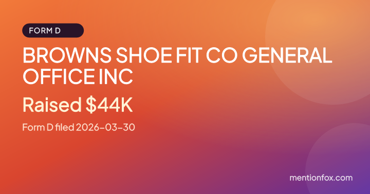 BROWNS SHOE FIT CO GENERAL OFFICE INC: Raised $44K, Form D filed 2026-03-30