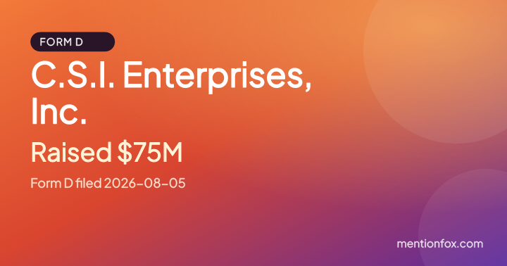C.S.I. Enterprises, Inc.: Raised $75M, Form D filed 2026-08-05