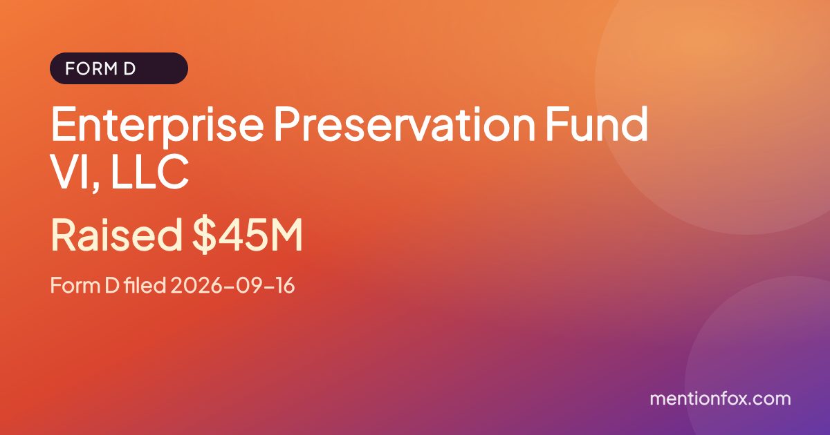 Enterprise Preservation Fund VI, LLC: Raised $45M, Form D filed 2026-09-16