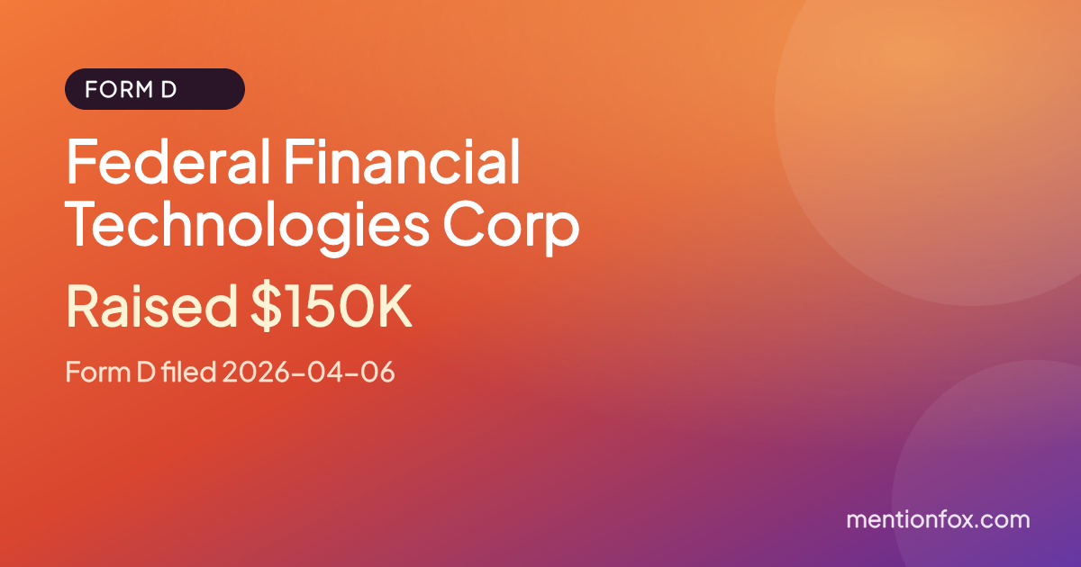 Federal Financial Technologies Corp: Raised $150K, Form D filed 2026-04-06