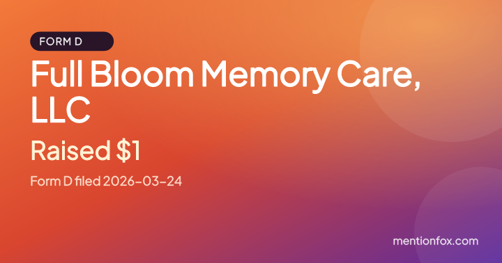 Full Bloom Memory Care, LLC: Raised $1, Form D filed 2026-03-24