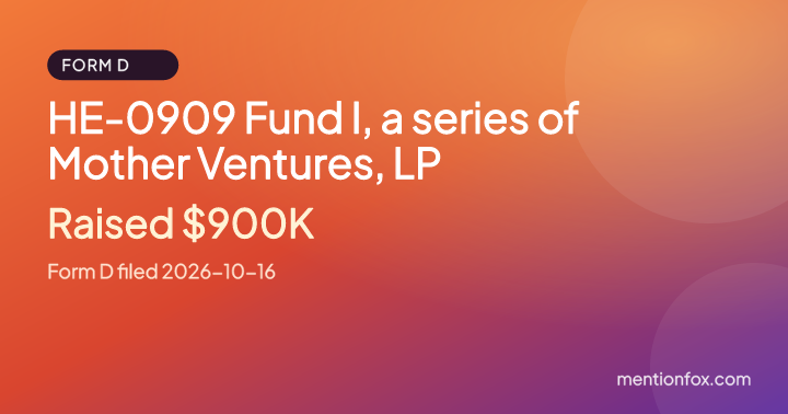 HE-0909 Fund I, a series of Mother Ventures, LP: Raised $900K, Form D filed 2026-10-16
