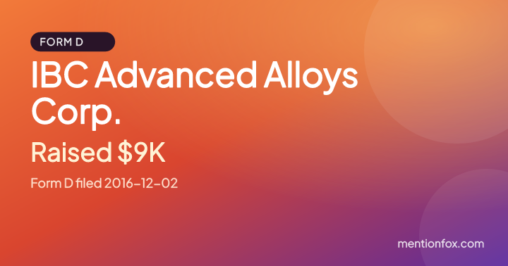 IBC Advanced Alloys Corp.: Raised $9K, Form D filed 2016-12-02