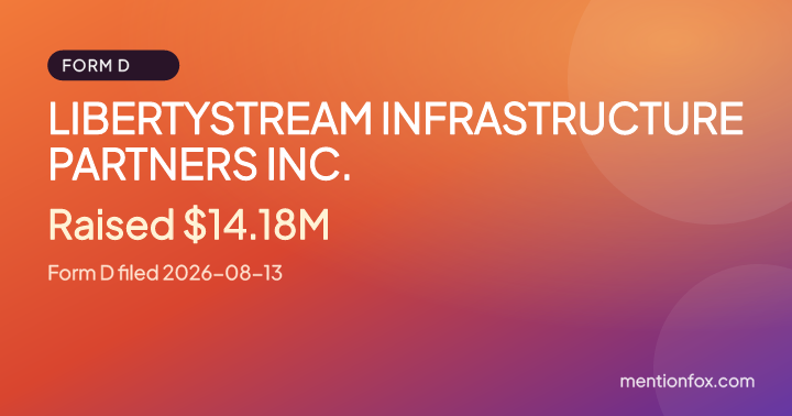 LIBERTYSTREAM INFRASTRUCTURE PARTNERS INC.: Raised $14.18M, Form D filed 2026-08-13