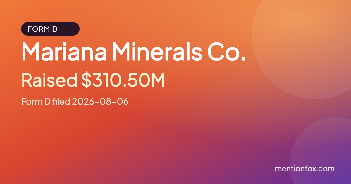 Mariana Minerals Co.: Raised $310.50M, Form D filed 2026-08-06