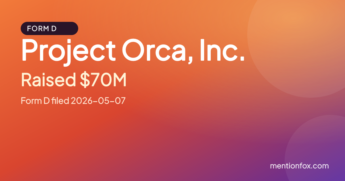 Project Orca, Inc.: Raised $70M, Form D filed 2026-05-07