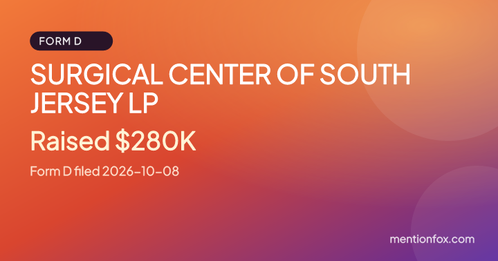 SURGICAL CENTER OF SOUTH JERSEY LP: Raised $280K, Form D filed 2026-10-08
