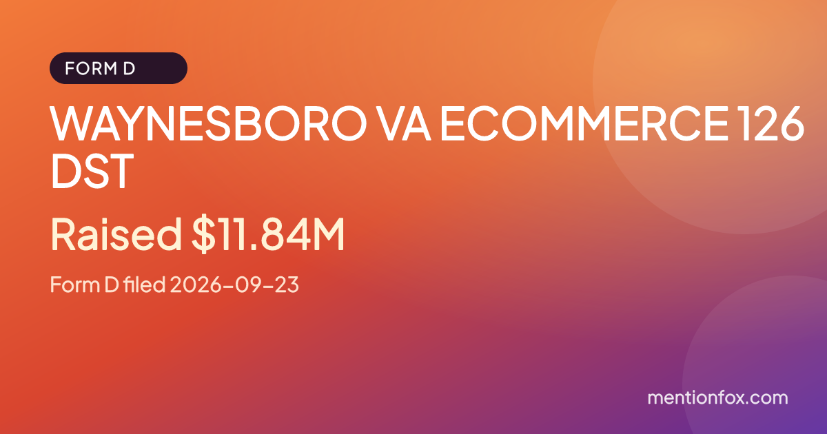 WAYNESBORO VA ECOMMERCE 126 DST: Raised $11.84M, Form D filed 2026-09-23