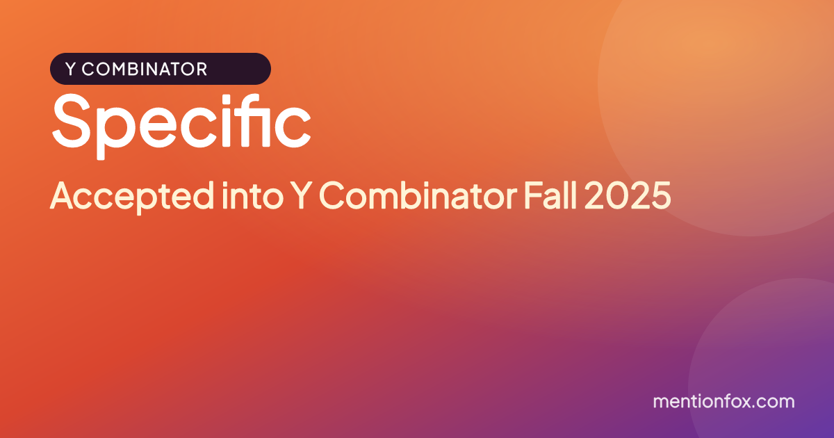 Specific: Accepted into Y Combinator Fall 2025